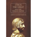 Cyrus the Great and the Persian Empire: Tolerance, Governance, and the Making of an Ancient Superpower