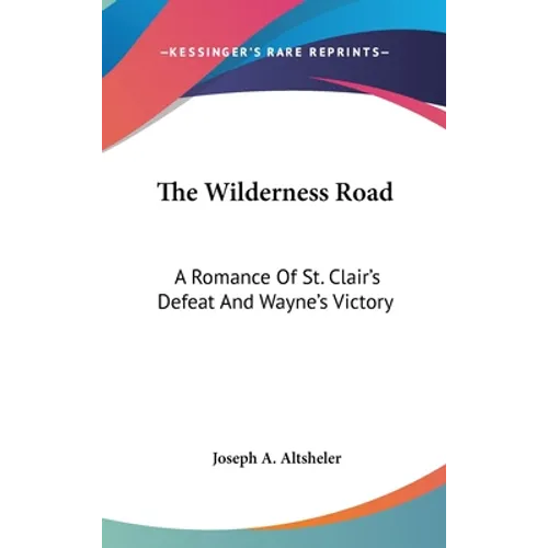 The Wilderness Road: A Romance Of St. Clair's Defeat And Wayne's Victory - Hardcover