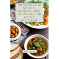Shamrock & Spoon: Modern Irish Cooking for Every Occasion
