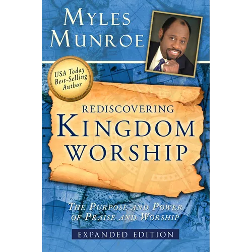 Rediscovering Kingdom Worship: The Purpose and Power of Praise and Worship