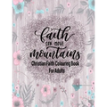 Christian Faith Colouring Book For Adults - Faith Can Move Mountains: Christianity Themed Coloring Book For Adults