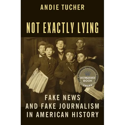 Not Exactly Lying: Fake News and Fake Journalism in American History