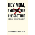 Hey Mom, #YouGotThis #He'sGotThis: 120 Daily Inspirational Quips