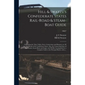 Hill & Swayze's Confederate States Rail-road & Steam-boat Guide: Containing the Time-tables, Fares, Connections and Distances on All the Rail-roads of