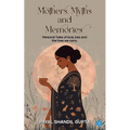 Mothers, Myths and Memories: Personal Tales Of Love, Loss And The Lives We Carry