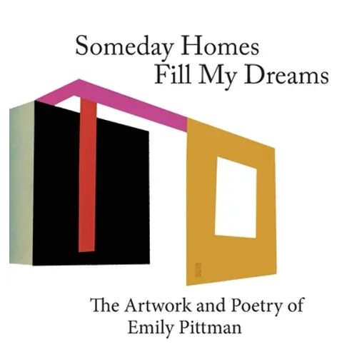 Someday Homes Fill My Dreams: The Artwork and Poetry of Emily Pittman