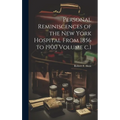 Personal Reminiscences of the New York Hospital From 1856 to 1900 Volume c.1