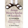 Jesus Wears Socks with Sandals: 41 Stories of Humanity Being Ridiculously Lovable