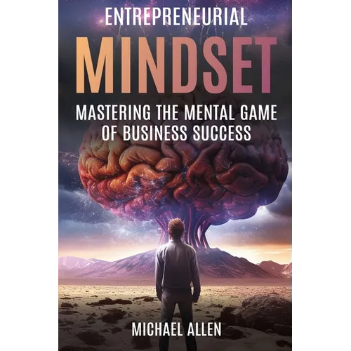 Entrepreneurial Mindset: Mastering the Mental Game of Business Success
