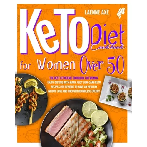 Keto Diet Cookbook For Women Over 50: The Best Ketogenic Cookbook For Women. Enjoy Dieting With Many Juicy Low-Carb Keto Recipes For Seniors To Have A