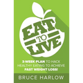 Eat to Live Diet: How You Can Hack Healthy Eating & Nutrition to Achieve Fast Weight Loss That You Never Gain Back