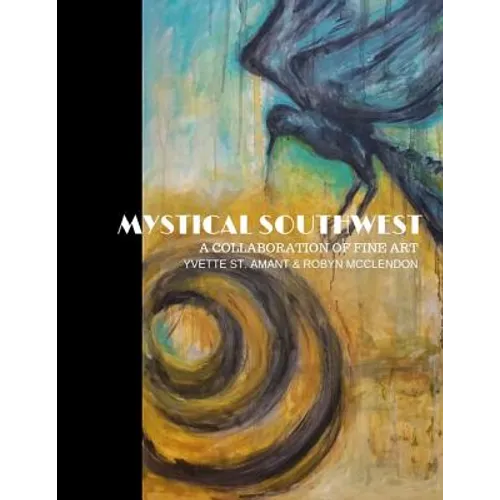 Mystical Southwest: A Collaboration of Fine Art by Yvette St.Amant & Robyn McClendon
