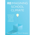 Reimagining School Climate: Creating the Conditions for Safety, Support, Value, and Fulfillment (a Practical Guide for a Thriving School Climate)