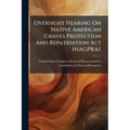 Oversight Hearing On 'Native American Graves Protection And Repatriation Act (NAGPRA)'