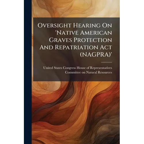 Oversight Hearing On 'Native American Graves Protection And Repatriation Act (NAGPRA)'