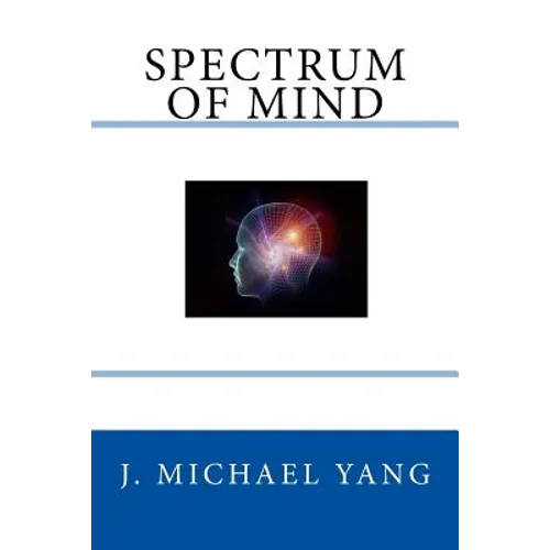 Spectrum of Mind: An Inquiry into the Principles of the Mind and the Meaning of Life