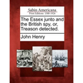 The Essex Junto and the British Spy, Or, Treason Detected.