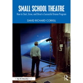 Small School Theatre: How to Start, Grow, and Direct a Successful Drama Program