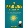 The Inner Game of Leadership: How Leaders Conquer Stress to Shine in Turbulence