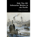 Sink 'Em All: Submarine Warfare in the Pacific