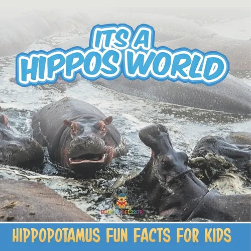Its a Hippos World: Hippopotamus Fun Facts For Kids