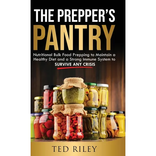 The Prepper's Pantry: Nutritional Bulk Food Prepping to Maintain a Healthy Diet and a Strong Immune System to Survive Any Crisis
