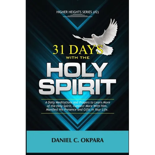 31 Days With the Holy Spirit: A Daily Meditations and Prayers to Learn More of the Holy Spirit, Connect More With Him, and Manifest His Presence and