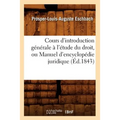 Cours d'Introduction Générale À l'Étude Du Droit, Ou Manuel d'Encyclopédie Juridique (Éd.1843)