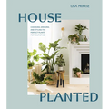 House Planted: Choosing, Growing, and Styling the Perfect Plants for Your Space