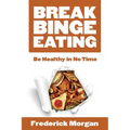 Break Binge Eating: Be Healthy in No Time