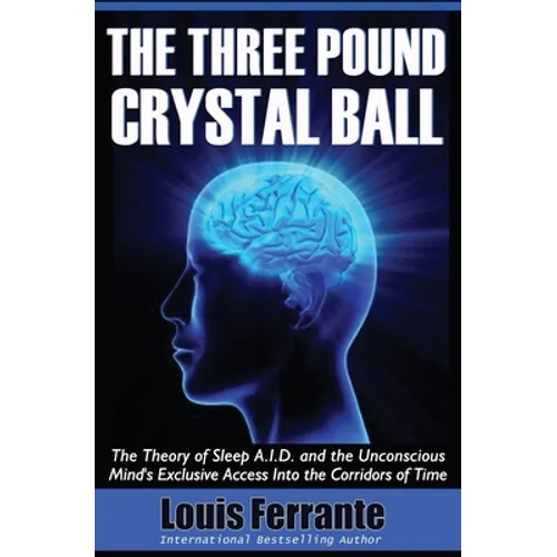 The Three Pound Crystal Ball: The Theory of Sleep A.I.D. and the Unconscious Mind's Exclusive Access Into the Corridors of Time