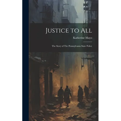 Justice to All: The Story of The Pennsylvania State Police