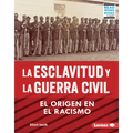 La Esclavitud Y La Guerra Civil (Slavery and the Civil War): El Origen En El Racismo (Rooted in Racism)