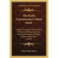 The Radio Experimenter's Hand Book: A Book To Answer The Practical Problems Of Beginners And Advanced Student Of Radio Experimental Work (1920)