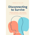 Disconnecting to Survive: Understanding and Recovering from Trauma-Based Dissociation