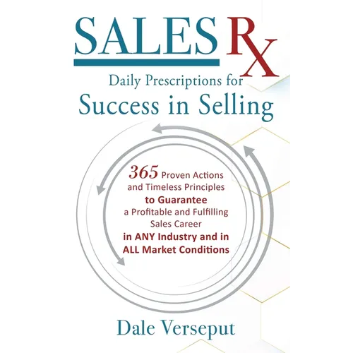 Sales Rx - Daily Prescriptions for Success in Selling: 365 Proven Actions and Timeless Principles to Guarantee a Profitable and Fulfilling Sales Caree