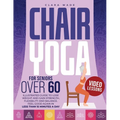 Chair Yoga for Seniors Over 60: Illustrated Guide + VIDEO LESSONS to Lose Weight and Gain Strength, Flexibility and Balance. Feel Good Again in Less t