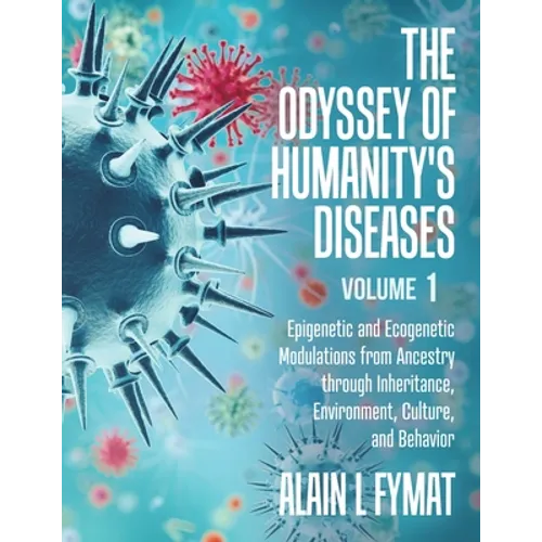The Odyssey of Humanity's Diseases Volume 1: Epigenetic and Ecogenetic Modulations from Ancestry through Inheritance, Environment, Culture, and Behavi