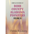 Compiled Records of BIBB COUNTY ALABAMA PIONEERS VOLUME III