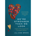 We're Stronger Than We Look: Insights and Encouragement for the Caregiver's Journey