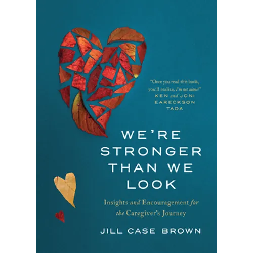 We're Stronger Than We Look: Insights and Encouragement for the Caregiver's Journey