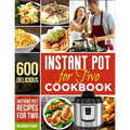 Instant Pot for Two Cookbook: 600 Delicious Instant Pot Recipes for Two
