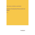 Institutes of Ecclesiastical History Ancient and Modern: Vol. 1