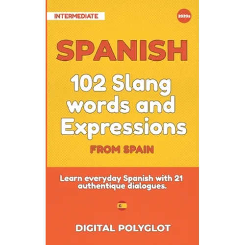 102 Slang and Curse Words in Spanish from Spain: Learn the 102 most-used Slang and Curse words in Spanish from Spain with 21 real-life dialogues