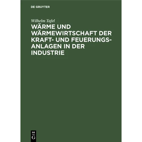 Wärme Und Wärmewirtschaft Der Kraft- Und Feuerungs-Anlagen in Der Industrie: Mit Besonderer Berücksichtigung Der Eisen-, Papier- Und Chemischen Indust