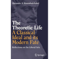The Theoretic Life - A Classical Ideal and Its Modern Fate: Reflections on the Liberal Arts