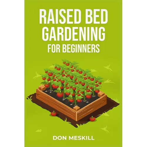 Raised Bed Gardening for Beginners: A Step-by-Step Guide to Growing Your Own Vegetables, Herbs, and Flowers (2023 Crash Course for Beginners)