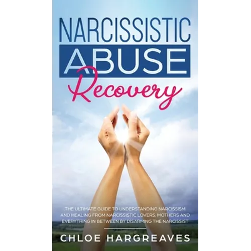 Narcissistic Abuse Recovery The Ultimate Guide to understanding Narcissism and Healing From Narcissistic Lovers, Mothers and everything in between by