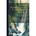 Atlas of Western Canada [cartographic Material]: Showing Maps of the Provinces of Ontario, Quebec, New Brunswick, Nova Scotia, Prince Edward Island, M