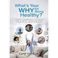 What's Your Why for Being Healthy?: A Patient's Perspective on the Missing Links to Aging, Disease and Taking Charge of Your Health & Wellness